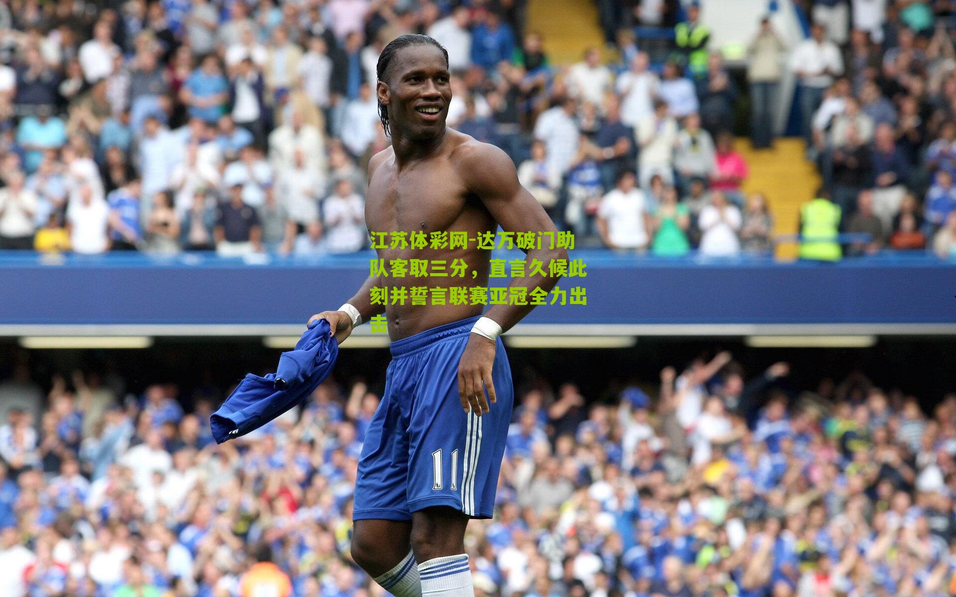 达万破门助队客取三分,直言久候此刻并誓言联赛亚冠全力出击