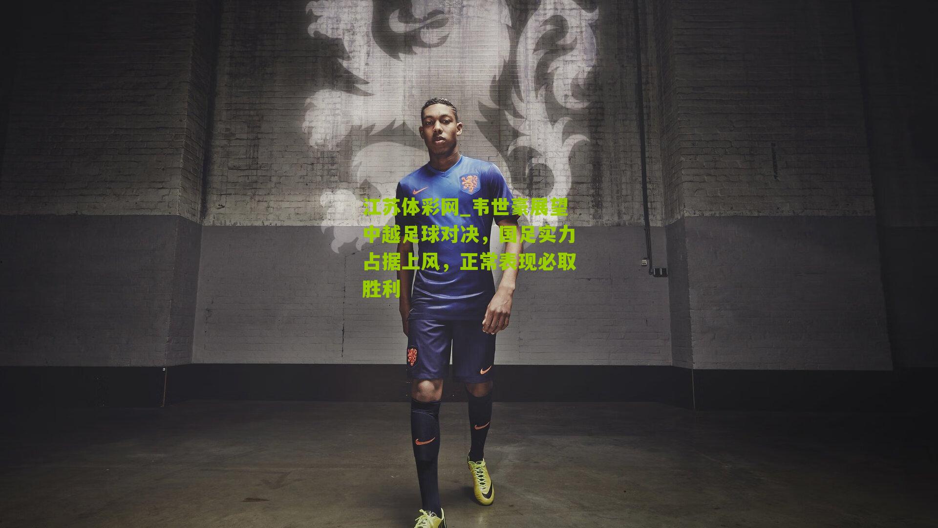 韦世豪展望中越足球对决，国足实力占据上风，正常表现必取胜利