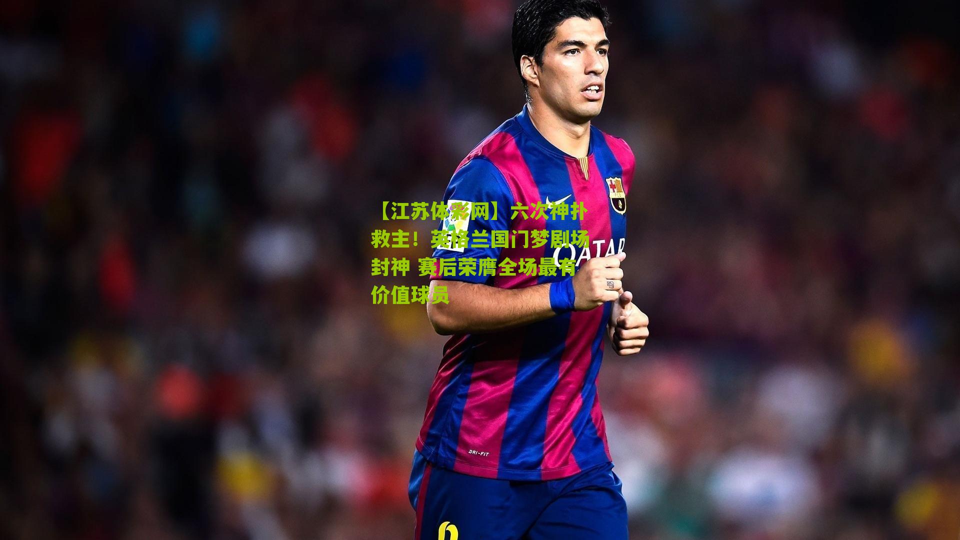 六次神扑救主！英格兰国门梦剧场封神 赛后荣膺全场最有价值球员